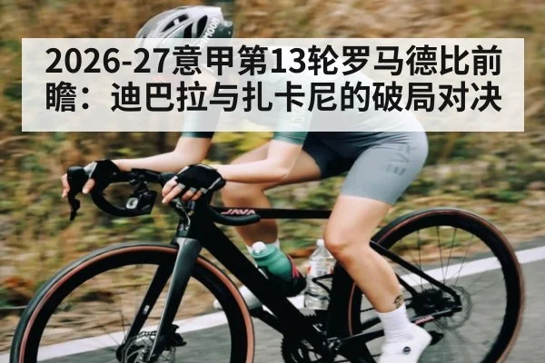 2026-27意甲第13轮罗马德比前瞻：迪巴拉与扎卡尼的破局对决