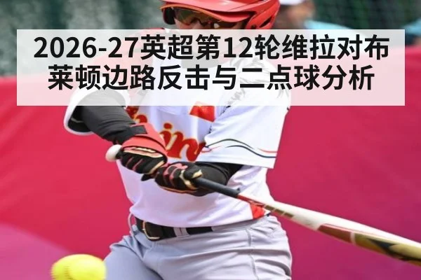 2026-27英超第12轮维拉对布莱顿边路反击与二点球分析